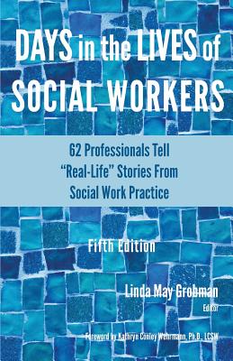 Days in the Lives of Social Workers: 62 Professionals Tell "Real-Life" Stories From Social Work Practice - Grobman, Linda May (Editor), and Wehrmann, Kathryn Conley (Foreword by)
