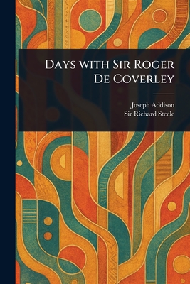 Days With Sir Roger De Coverley - Addison, Joseph, and Steele, Richard, Sir