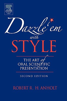 Dazzle 'em with Style: The Art of Oral Scientific Presentation - Anholt, Robert R H