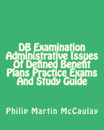 DB Examination Administrative Issues of Defined Benefit Plans Practice Exams and Study Guide