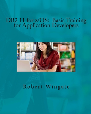 DB2 11 for z/OS: Basic Training for Application Developers - Wingate, Robert