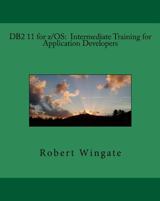 DB2 11 for z/OS: Intermediate Training for Application Developers - Wingate, Robert