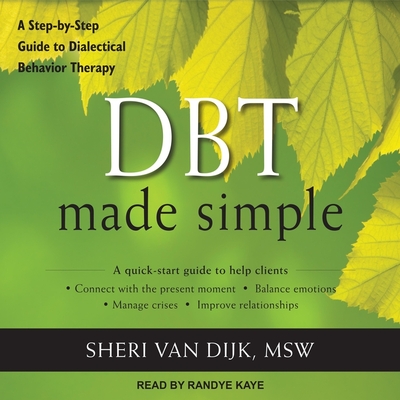 Dbt Made Simple: A Step-By-Step Guide to Dialectical Behavior Therapy - Van Dijk, Sheri, MSW, and Kaye, Randye (Read by)