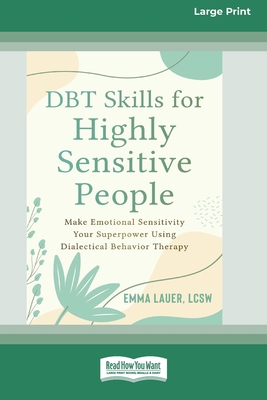 DBT Skills for Highly Sensitive People: Make Emotional Sensitivity Your Superpower Using Dialectical Behavior Therapy (16pt Large Print Format) - Lauer, Emma