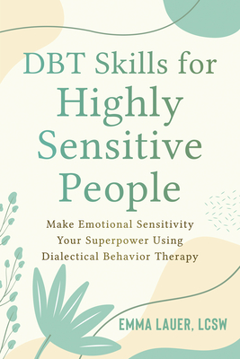 Dbt Skills for Highly Sensitive People: Make Emotional Sensitivity Your Superpower Using Dialectical Behavior Therapy - Lauer, Emma, Lcsw