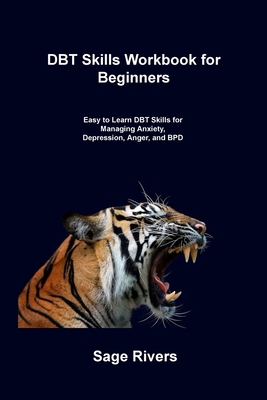DBT Skills Workbook for Beginners: Easy to Learn DBT Skills for Managing Anxiety, Depression, Anger, and BPD - Rivers, Sage