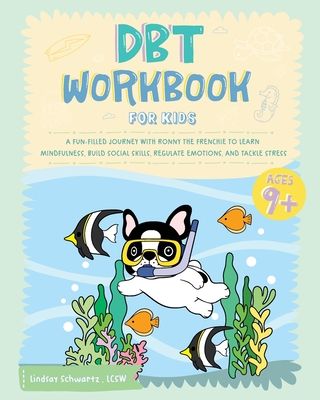 DBT Workbook for Kids: A Fun-filled Journey with Ronny the Frenchie to Learn Mindfulness, Build Social Skills, Regulate Emotions, and Tackle Stress - Ronny the Frenchie, and Schwartz, Lindsay