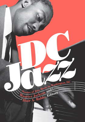 DC Jazz: Stories of Jazz Music in Washington, DC - Jackson, Maurice (Contributions by), and Ruble, Blair A (Contributions by), and Moran, Jason (Foreword by)