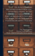 De ldste Danske Archivregistraturer Udg. Efter Beslutning Af Det Kongelige Danske Selskab For Fdrelandets Historie Og Sprog Efter Originaler I Geheimearchivet, Volume 1...