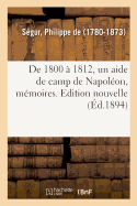 de 1800 ? 1812, Un Aide de Camp de Napol?on, M?moires. Edition Nouvelle