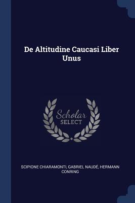 De Altitudine Caucasi Liber Unus - Chiaramonti, Scipione, and Naude, Gabriel, and Conring, Hermann