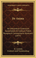 de Anima: Ad Interpretum Graecorum Auctoritatem Et Codicum Fidem Recognovit Commentariis Illustravit (1877)