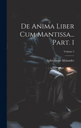 De anima liber cum Mantissa... Part. 1; Volume 2