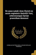 de Anno Natali Jesu Christi Ex Annis Regiminis Quintilii Vari, Ceterorumque Syriae Praesidum Demonst