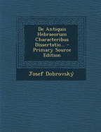 de Antiquis Hebraeorum Characteribus Dissertatio... - Dobrovsk, Josef