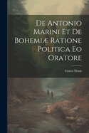 De Antonio Marini et de Bohemi Ratione Politica eo Oratore