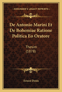 De Antonio Marini Et De Bohemiae Ratione Politica Eo Oratore: Thesim (1878)