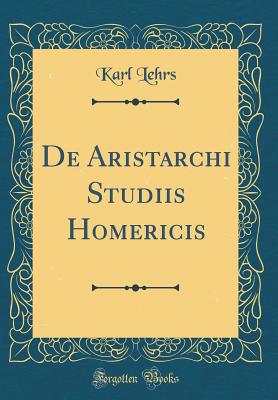 de Aristarchi Studiis Homericis (Classic Reprint) - Lehrs, Karl