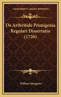 De Arthritide Primigenia Regulari Dissertatio (1726) - Musgrave, William, Sir