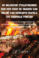 De Belgische Straatkeuken Een Reis Door de Smaken van Belgi van Krokante Wafels Tot Goudgele Frieten