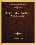 De Bello Gallico And Other Commentaries