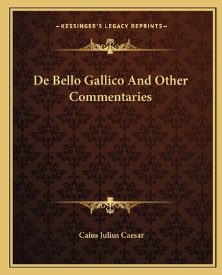 de Bello Gallico and Other Commentaries - Caesar, Caius Julius