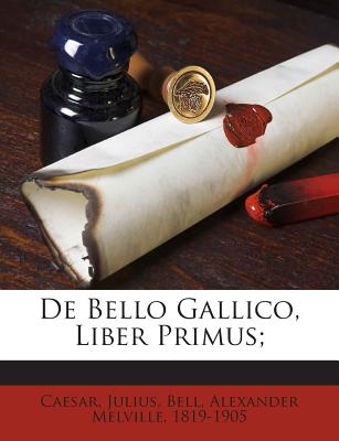 de Bello Gallico, Liber Primus; - Julius, Caesar, and Bell, Alexander Melville 1819-1905 (Creator)