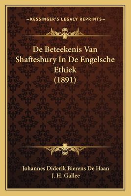 de Beteekenis Van Shaftesbury in de Engelsche Ethiek (1891) - De Haan, Johannes Diderik Bierens, and Gallee, J H