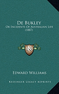 De Bukley: Or Incidents Of Australian Life (1887) - Williams, Edward