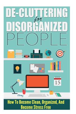 de-Cluttering for Disorganized People - How to Become Clean, Organized, and Stress Free - Jane, Lisa