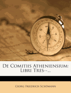 de Comitiis Atheniensium: Libri Tres--...