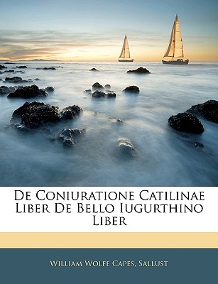 de Coniuratione Catilinae Liber de Bello Iugurthino Liber - Capes, William Wolfe, and Sallust, William Wolfe