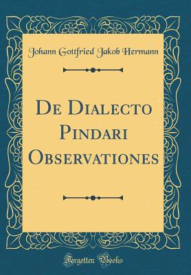 de Dialecto Pindari Observationes (Classic Reprint) - Hermann, Johann Gottfried Jakob