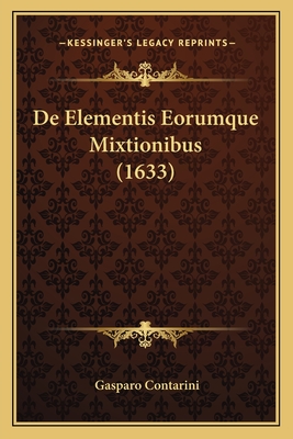 De Elementis Eorumque Mixtionibus (1633) - Contarini, Gasparo