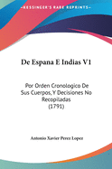 de Espana E Indias V1: Por Orden Cronologico de Sus Cuerpos, y Decisiones No Recopiladas (1791)