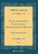 de Flavii Iosephi Elocutione; Observationes Criticae, Vol. 1: Dissertatio Inauguralis (Classic Reprint)