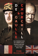 De Gaulle and Churchill: The Foundations of a Perplexing Franco-British Relationship, 1940-1946