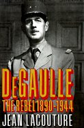 De Gaulle: The Rebel 1890-1944 - Lacouture, Jean, and O'Brian, Patrick (Translated by)