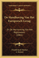 de Handhaving Van Het Europeesch Gezag: En de Hervorming Van Het Regtswezen (1861)