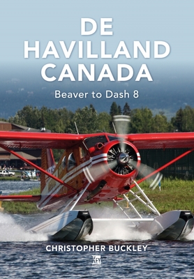 de Havilland Canada: Beaver to Dash 8 - Buckley, Christopher