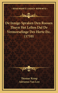 de Innige-Spraken Den Roosen Thuyn Het Lelien Dal de Vermorselinge Des Herte Etc. (1710)