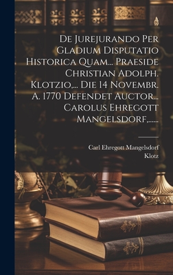 De Jurejurando Per Gladium Disputatio Historica Quam... Praeside Christian Adolph. Klotzio, ... Die 14 Novembr. A. 1770 Defendet Auctor... Carolus Ehregott Mangelsdorf, ...... - Mangelsdorf, Carl Ehregott, and Klotz