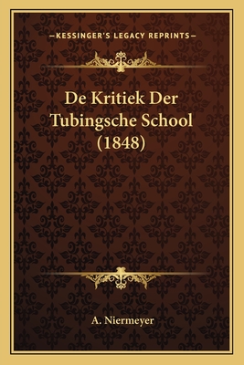 de Kritiek Der Tubingsche School (1848) - Niermeyer, A