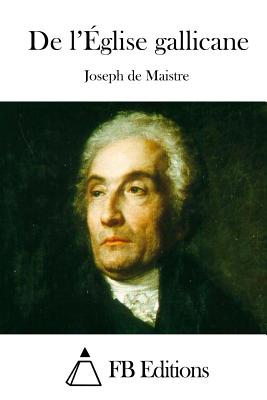 De l'?glise gallicane - Fb Editions (Editor), and Maistre, Joseph De