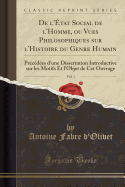 de l'?tat Social de l'Homme, Ou Vues Philosophiques Sur l'Histoire Du Genre Humain, Vol. 1: Pr?c?d?es d'Une Dissertation Introductive Sur Les Motifs Et l'Objet de CET Ouvrage (Classic Reprint)