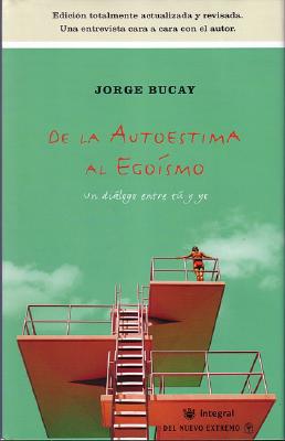 de La Autoestima Al Egoismo: Un Dialogo Entre Tu y Yo - Bucay, Jorge