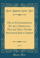 de la Connaissance Et de l'Amour Du Fils de Dieu Notre Seigneur Jsus Christ, Vol. 5 (Classic Reprint)