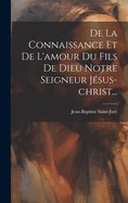 De La Connaissance Et De L'amour Du Fils De Dieu Notre Seigneur J?sus-christ...