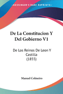 De La Constitucion Y Del Gobierno V1: De Los Reinos De Leon Y Castilla (1855)