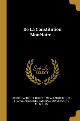 de la Constitution Mon?taire... - Honor?-Gabriel de Riquetti Mirabeau (Co (Creator), and France Assembl?e Nationale Constituan (Creator)